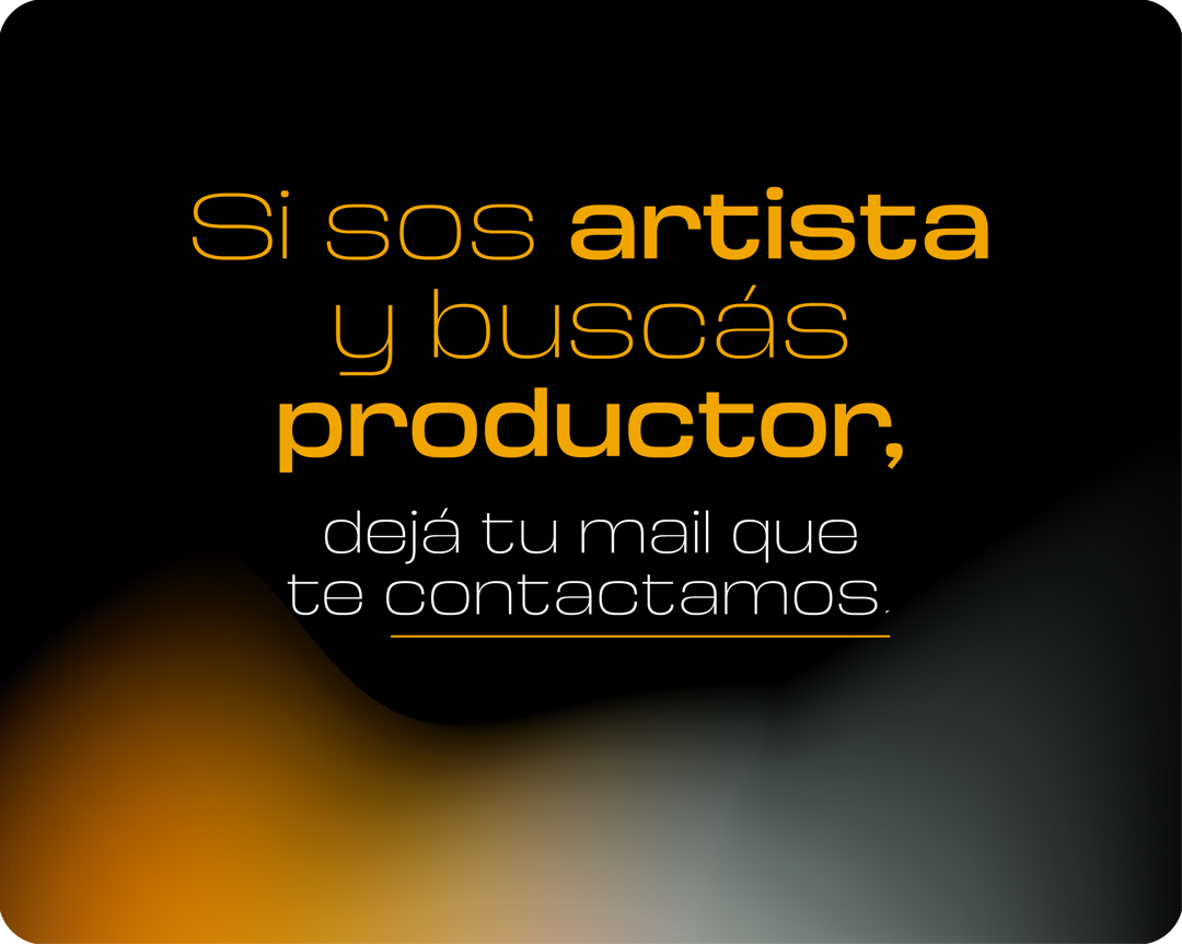 Si sos artista y buscás productor, dejá tu mail que te contactamos.