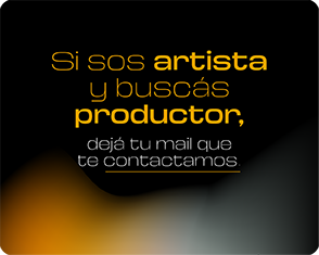 Si sos artista y buscás productor, dejá tu mail que te contactamos.